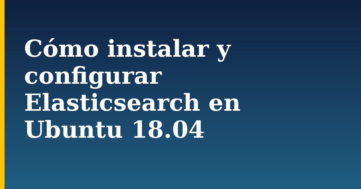 Cómo instalar y configurar Elasticsearch en Ubuntu 18.04 — step-by-step Linux tutorial on Progressive Robot