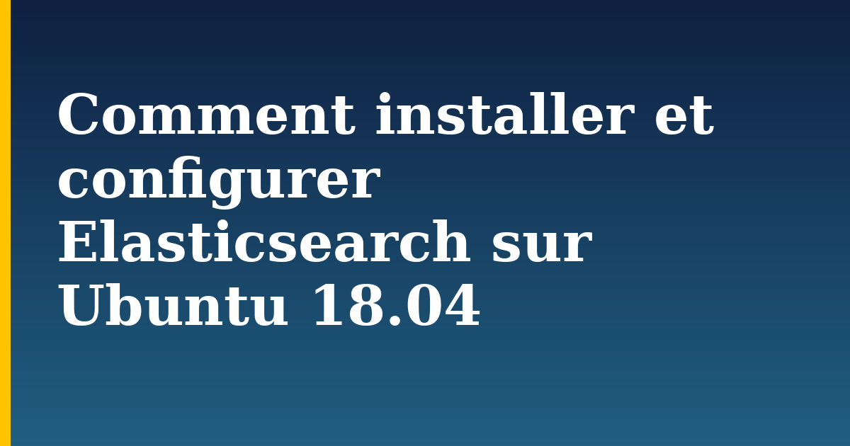 Comment installer et configurer Elasticsearch sur Ubuntu 18.04 — step-by-step Linux tutorial on Progressive Robot