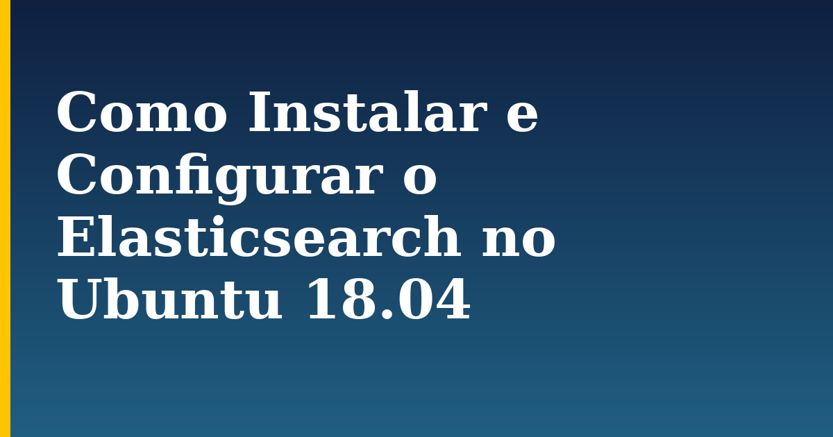 Como Instalar e Configurar o Elasticsearch no Ubuntu 18.04 — step-by-step Linux tutorial on Progressive Robot