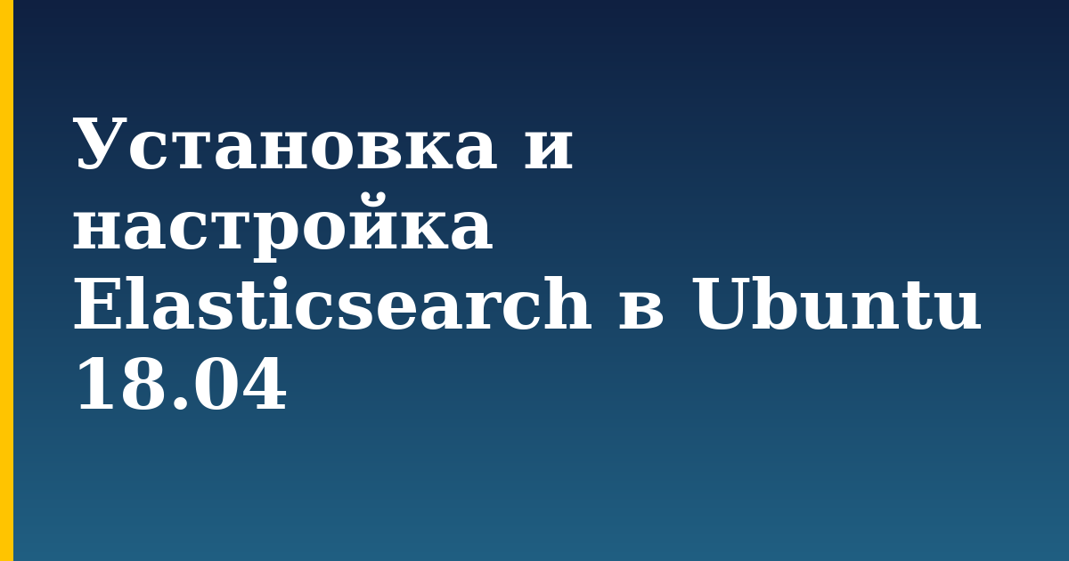 Установка и настройка Elasticsearch в Ubuntu 18.04 — step-by-step Linux tutorial on Progressive Robot