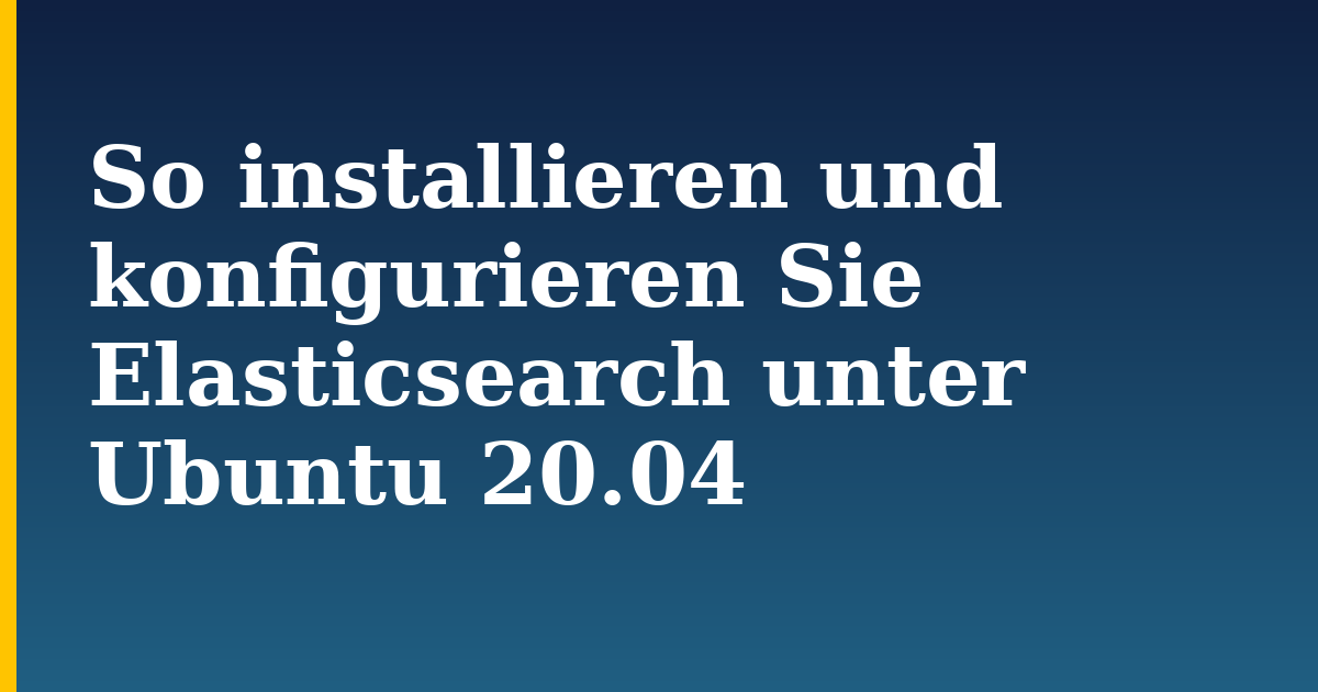 So installieren und konfigurieren Sie Elasticsearch unter Ubuntu 20.04 — step-by-step Linux tutorial on Progressive Robot