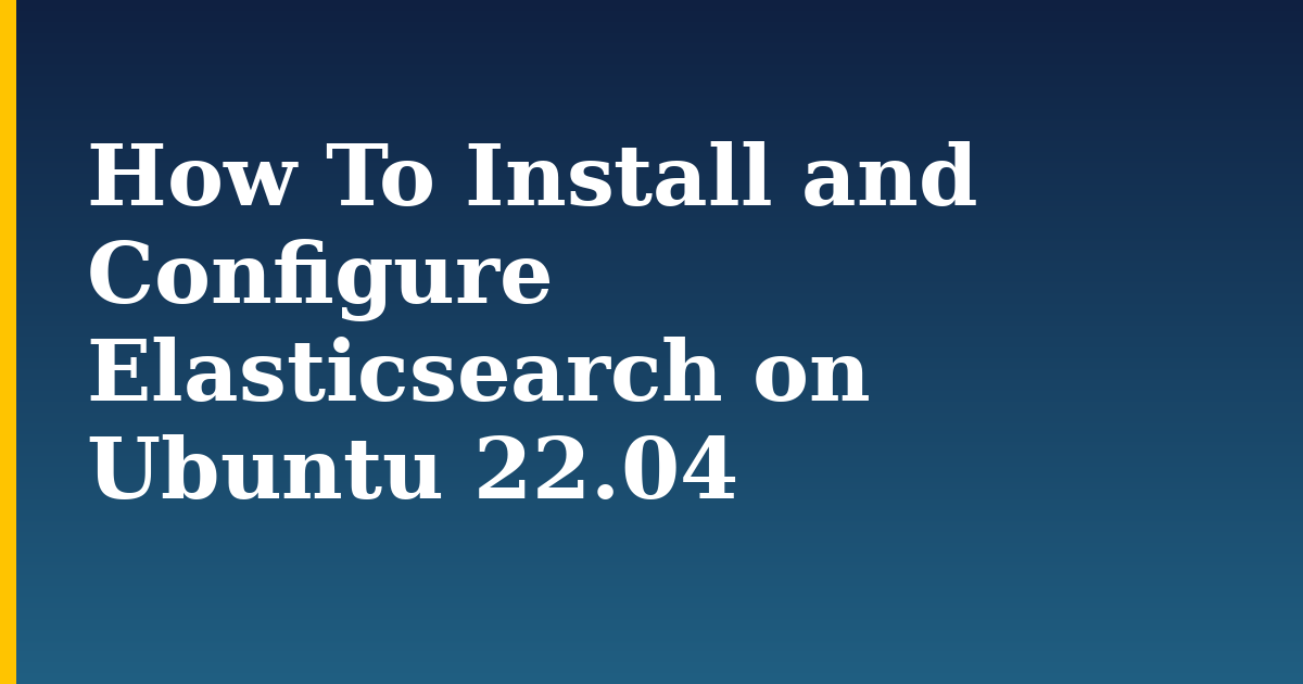How To Install and Configure Elasticsearch on Ubuntu 22.04 — step-by-step Linux tutorial on Progressive Robot