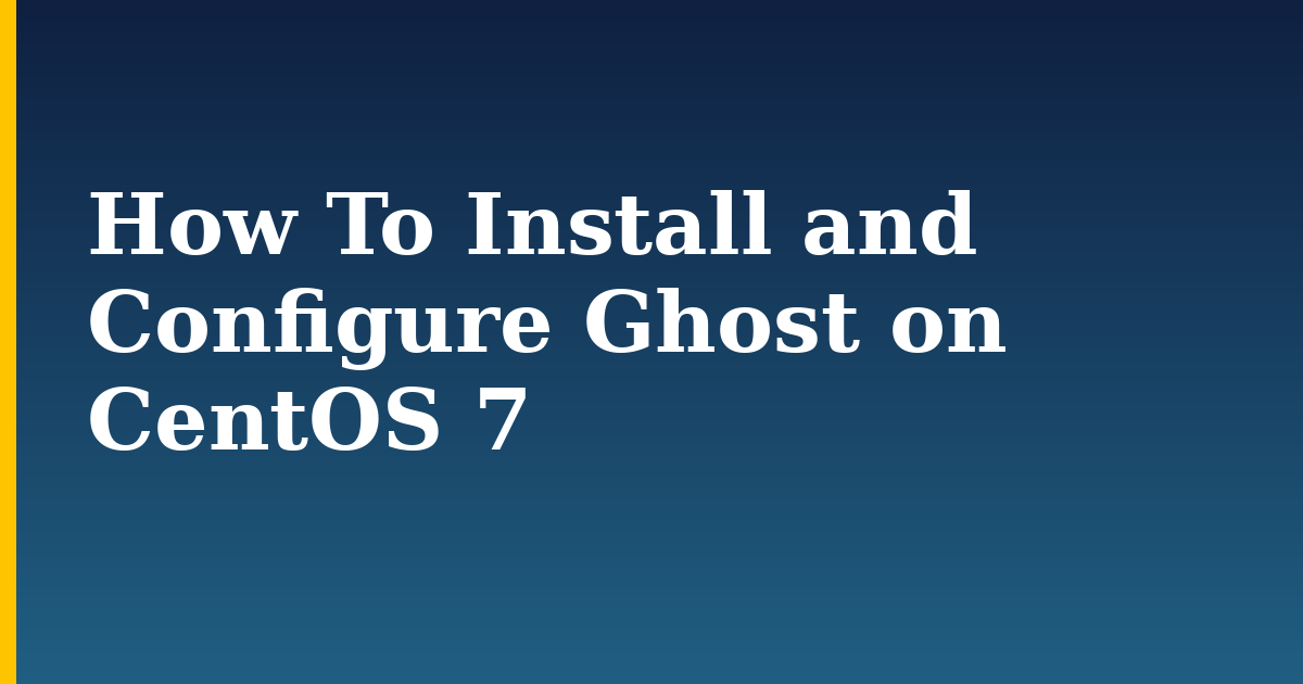 How To Install and Configure Ghost on CentOS 7