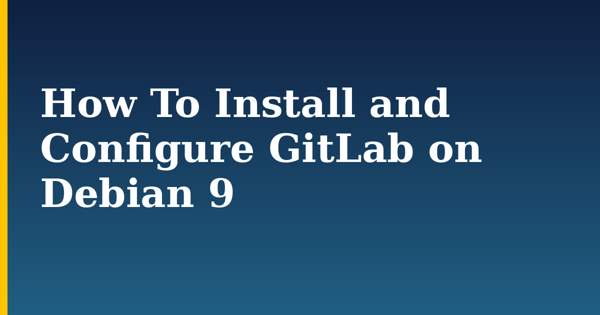 How To Install and Configure GitLab on Debian 9 — step-by-step Linux tutorial on Progressive Robot