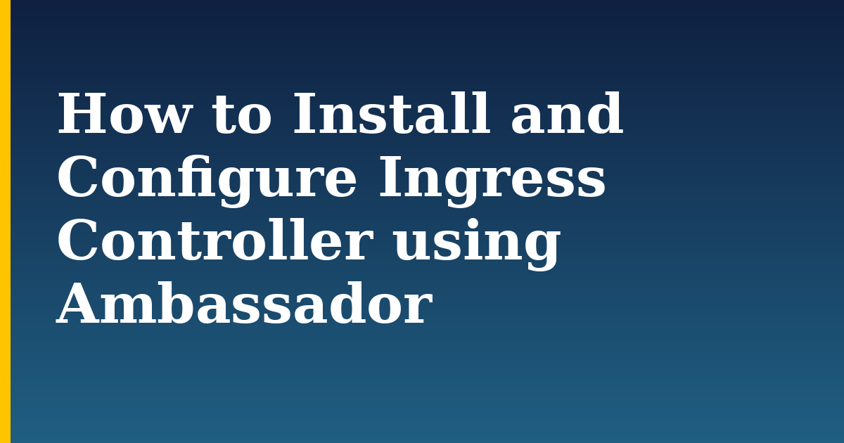 How to Install and Configure Ingress Controller using Ambassador — step-by-step Kubernetes tutorial on Progressive Robot