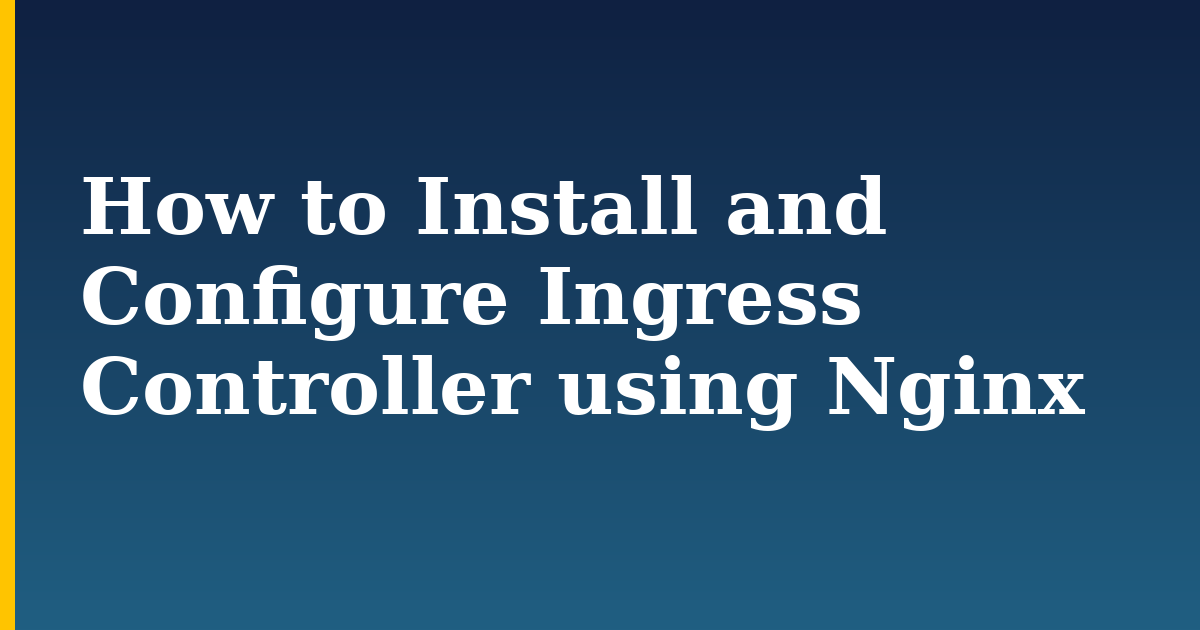How to Install and Configure Ingress Controller using Nginx — step-by-step Kubernetes tutorial on Progressive Robot