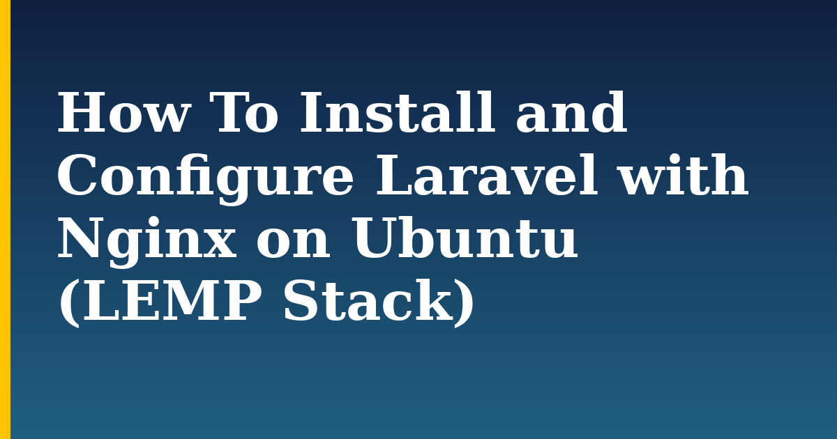 How To Install and Configure Laravel with Nginx on Ubuntu (LEMP Stack) — step-by-step Linux tutorial on Progressive Robot
