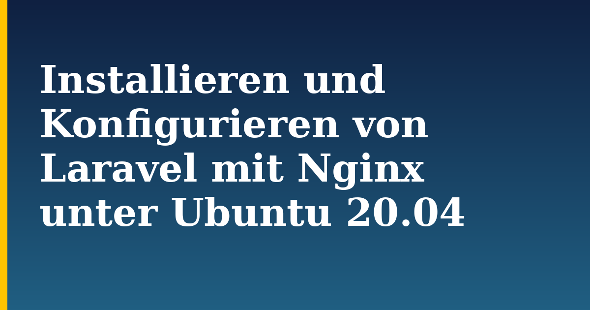 Installieren und Konfigurieren von Laravel mit Nginx unter Ubuntu 20.04 — step-by-step Linux tutorial on Progressive Robot