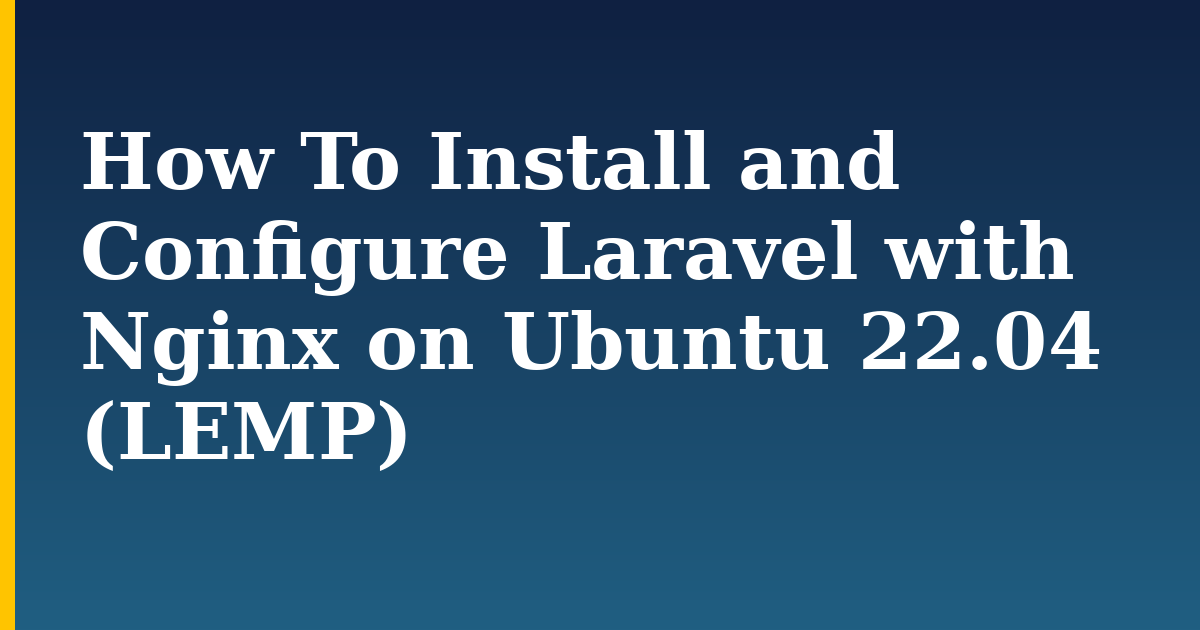 How To Install and Configure Laravel with Nginx on Ubuntu 22.04 (LEMP) — step-by-step Linux tutorial on Progressive Robot