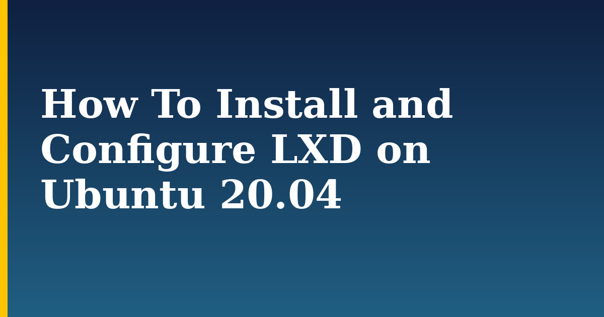 How To Install and Configure LXD on Ubuntu 20.04 — step-by-step Linux tutorial on Progressive Robot