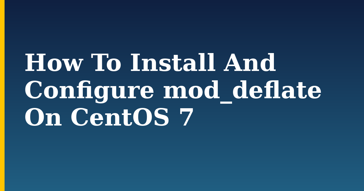 How To Install And Configure mod_deflate On CentOS 7 — step-by-step Linux tutorial on Progressive Robot