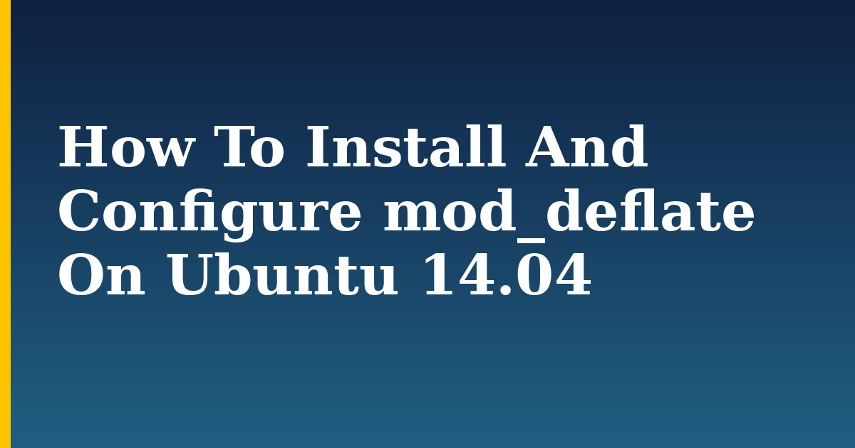 How To Install And Configure mod_deflate On Ubuntu 14.04 — step-by-step Linux tutorial on Progressive Robot
