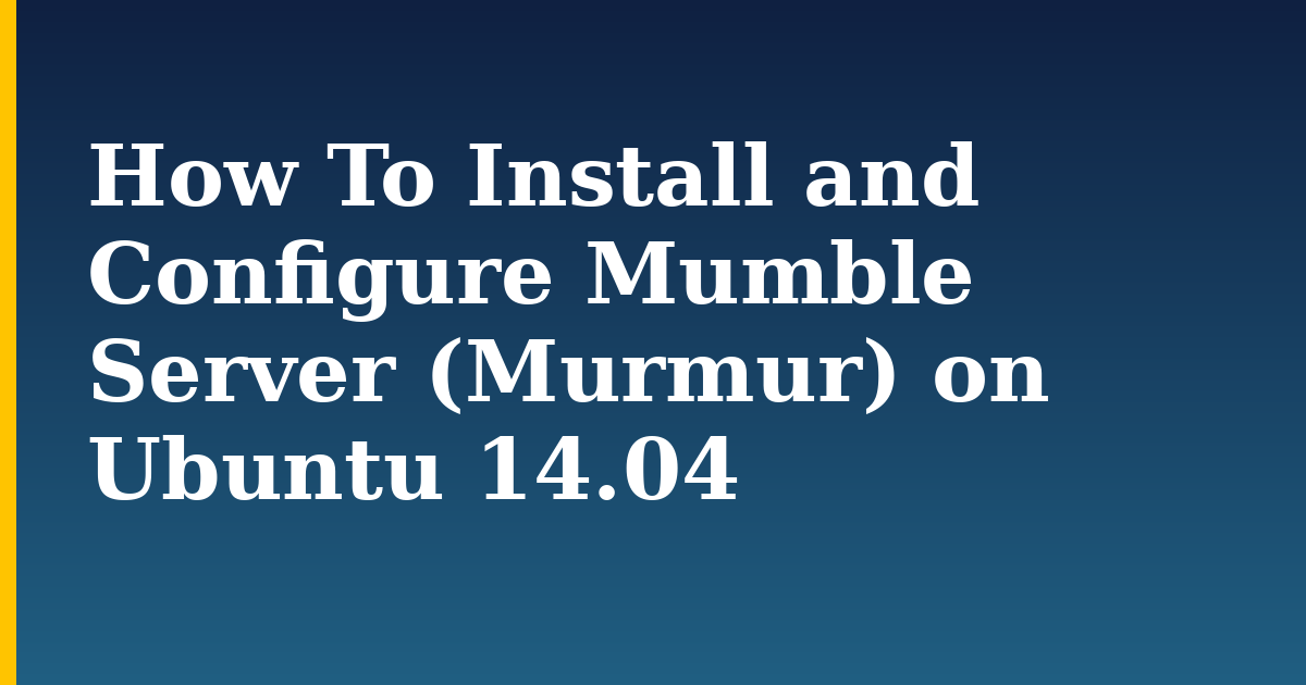 How To Install and Configure Mumble Server (Murmur) on Ubuntu 14.04 — step-by-step Linux tutorial on Progressive Robot