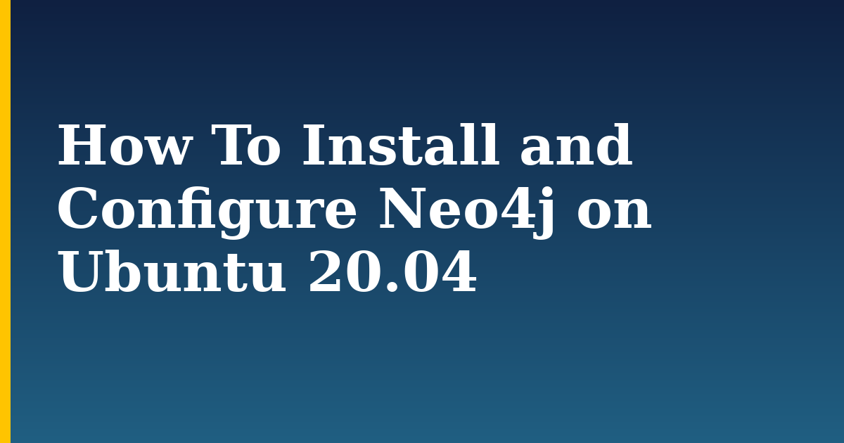 How To Install and Configure Neo4j on Ubuntu 20.04 — step-by-step Linux tutorial on Progressive Robot