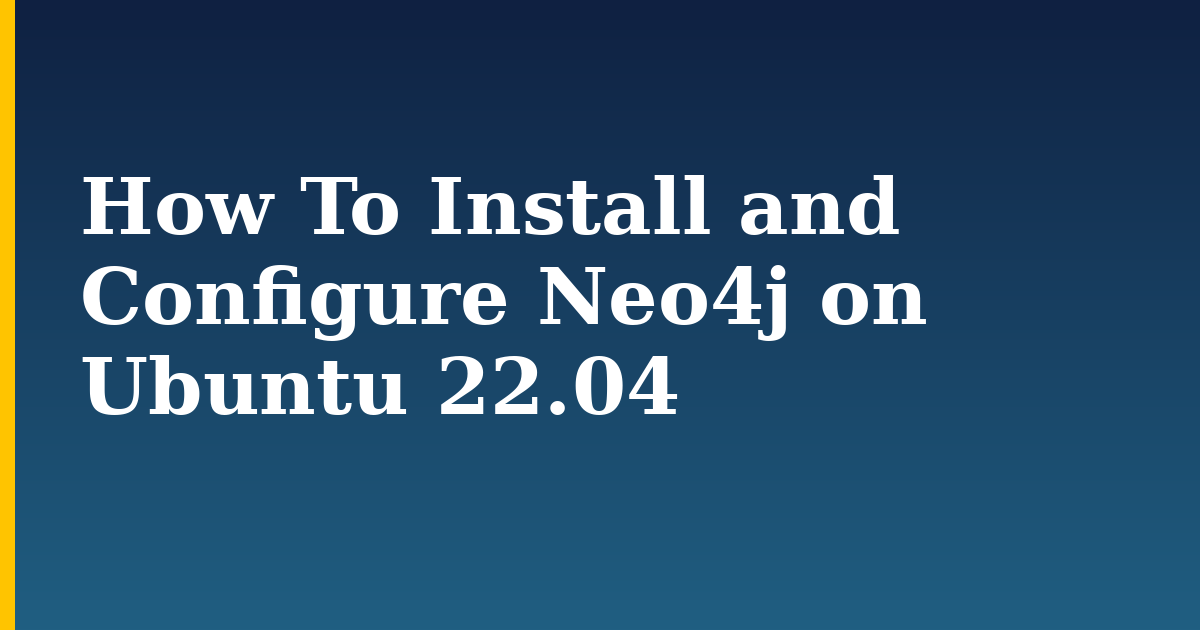 How To Install and Configure Neo4j on Ubuntu 22.04 — step-by-step Linux tutorial on Progressive Robot