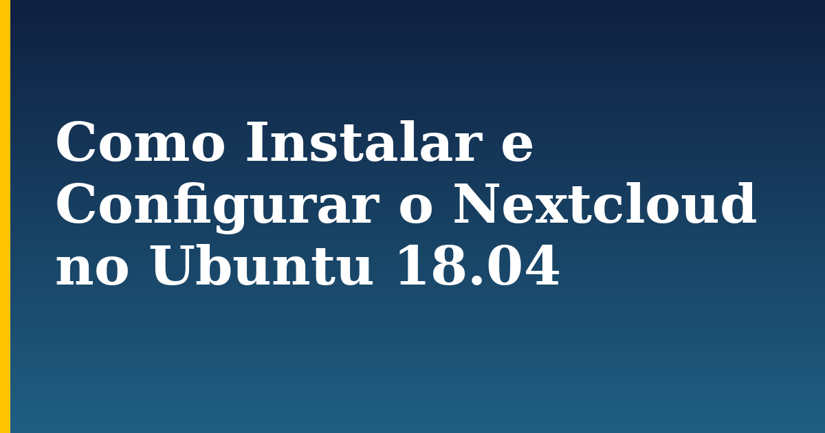 Como Instalar e Configurar o Nextcloud no Ubuntu 18.04 — step-by-step Linux tutorial on Progressive Robot