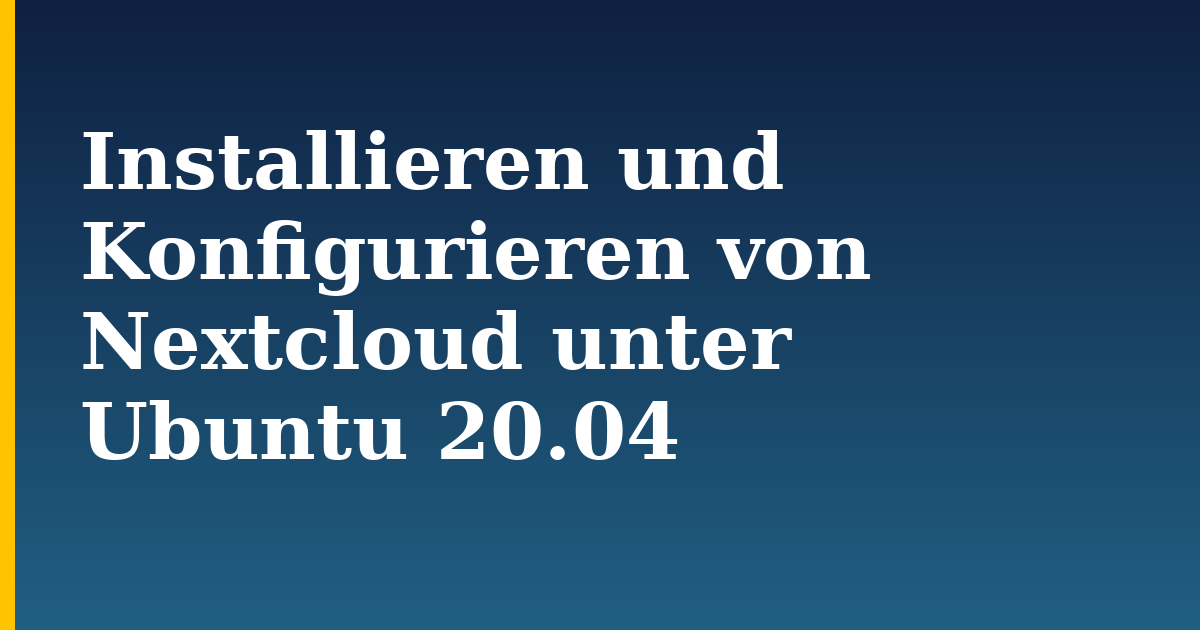 Installieren und Konfigurieren von Nextcloud unter Ubuntu 20.04