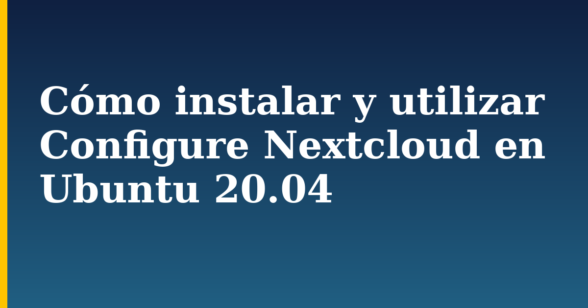 Cómo instalar y utilizar Configure Nextcloud en Ubuntu 20.04 — step-by-step Linux tutorial on Progressive Robot