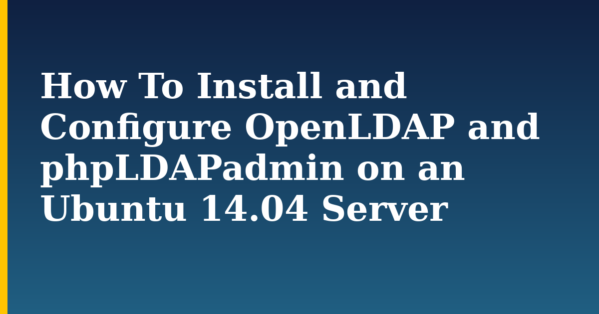 How To Install and Configure OpenLDAP and phpLDAPadmin on an Ubuntu 14.04 Server — step-by-step Linux tutorial on Progressive Robot