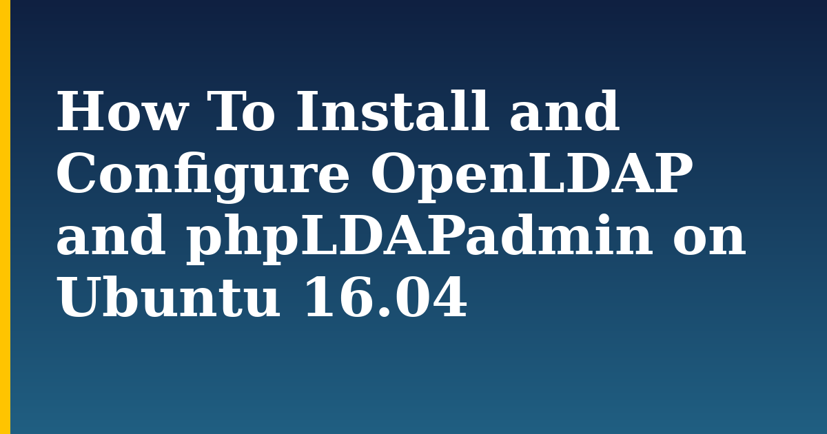 How To Install and Configure OpenLDAP and phpLDAPadmin on Ubuntu 16.04 — step-by-step Linux tutorial on Progressive Robot