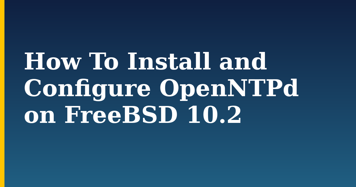 How To Install and Configure OpenNTPd on FreeBSD 10.2 — step-by-step Linux tutorial on Progressive Robot