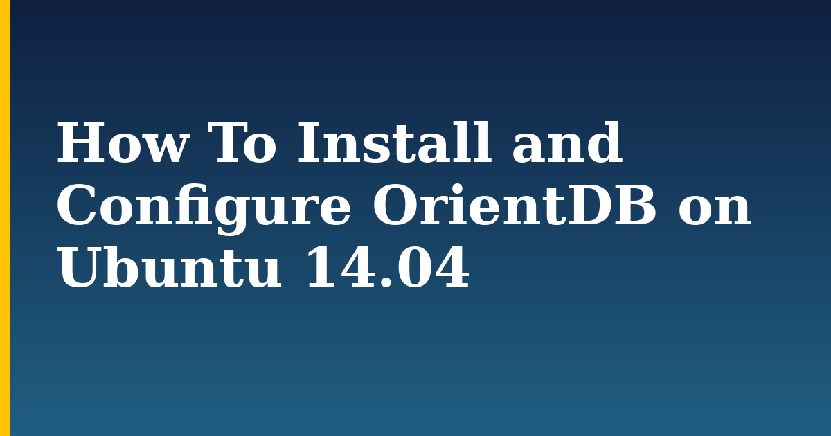 How To Install and Configure OrientDB on Ubuntu 14.04 — step-by-step Linux tutorial on Progressive Robot