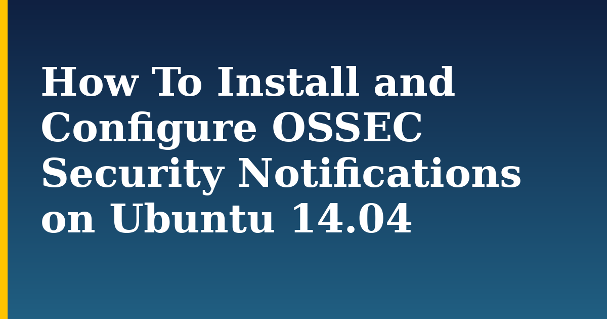 How To Install and Configure OSSEC Security Notifications on Ubuntu 14.04 — step-by-step Linux tutorial on Progressive Robot