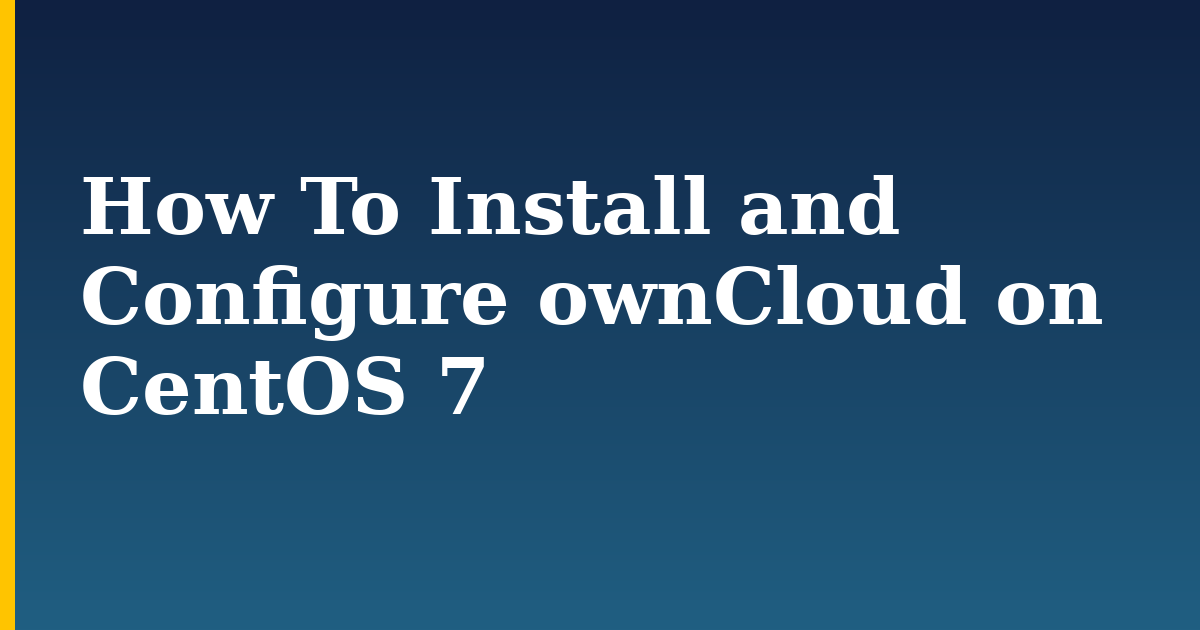 How To Install and Configure ownCloud on CentOS 7 — step-by-step Linux tutorial on Progressive Robot