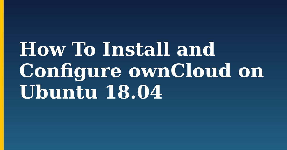 How To Install and Configure ownCloud on Ubuntu 18.04 — step-by-step Linux tutorial on Progressive Robot