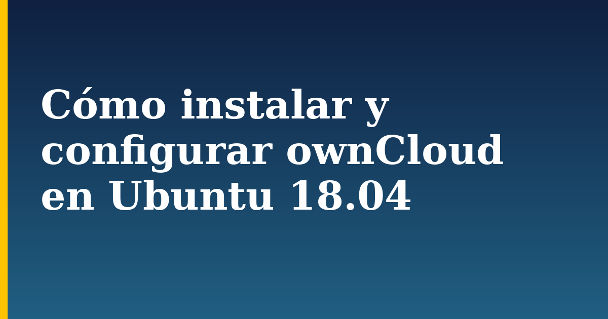 Cómo instalar y configurar ownCloud en Ubuntu 18.04 — step-by-step Linux tutorial on Progressive Robot