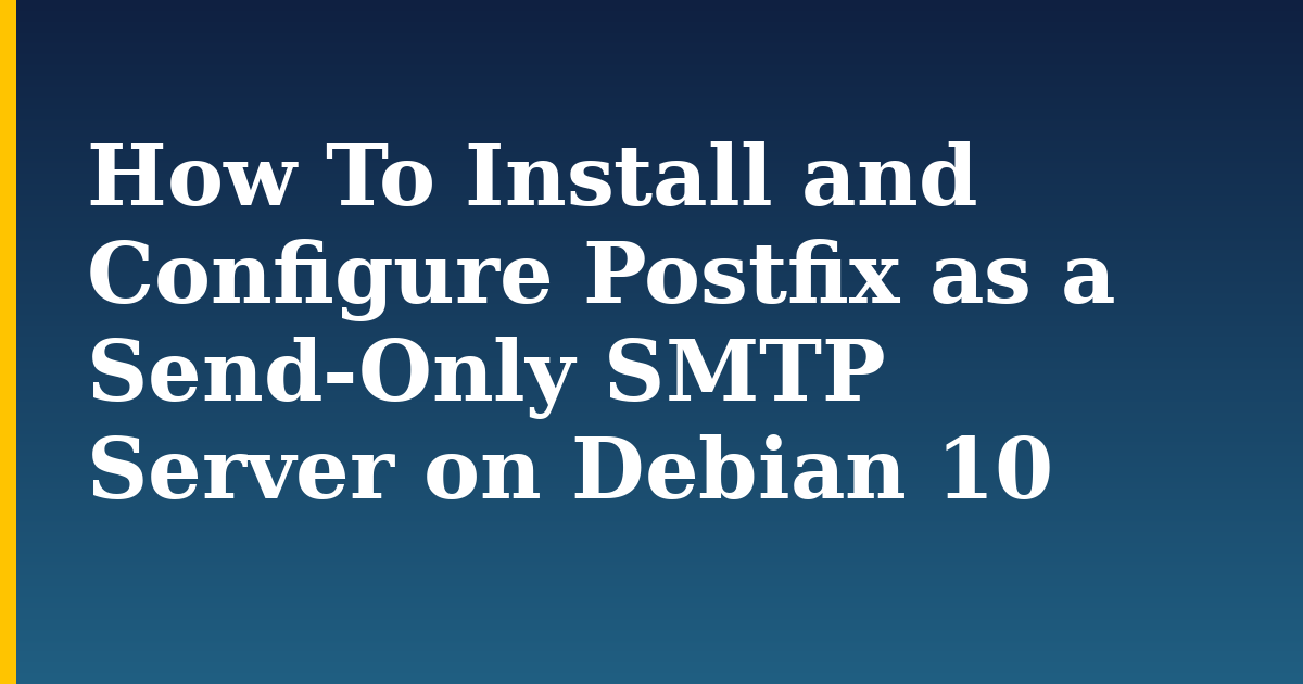 How To Install and Configure Postfix as a Send-Only SMTP Server on Debian 10