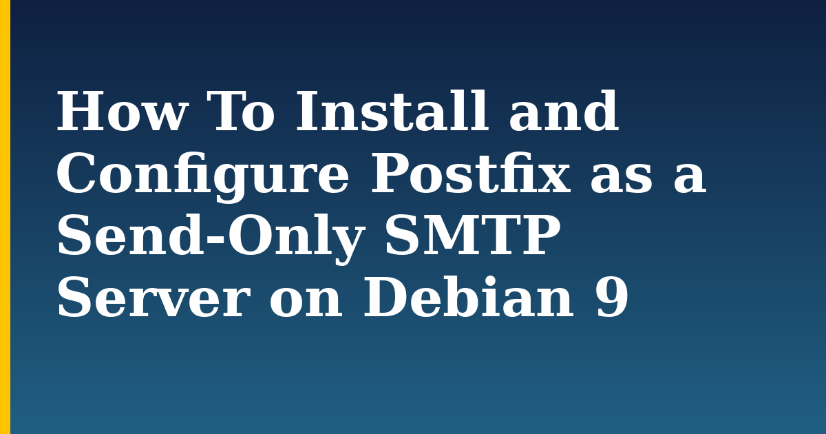 How To Install and Configure Postfix as a Send-Only SMTP Server on Debian 9