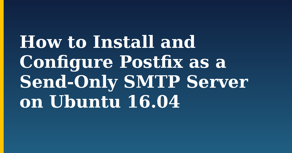 How to Install and Configure Postfix as a Send-Only SMTP Server on Ubuntu 16.04 — step-by-step Linux tutorial on Progressive Robot