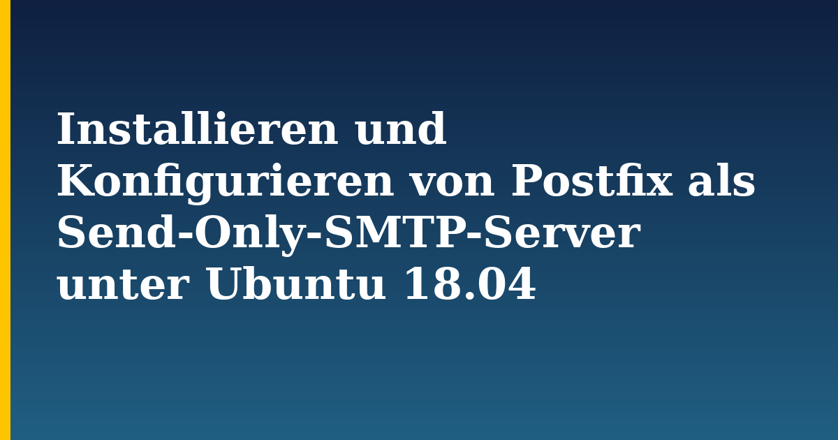 Installieren und Konfigurieren von Postfix als Send-Only-SMTP-Server unter Ubuntu 18.04 — step-by-step Linux tutorial on Progressive Robot