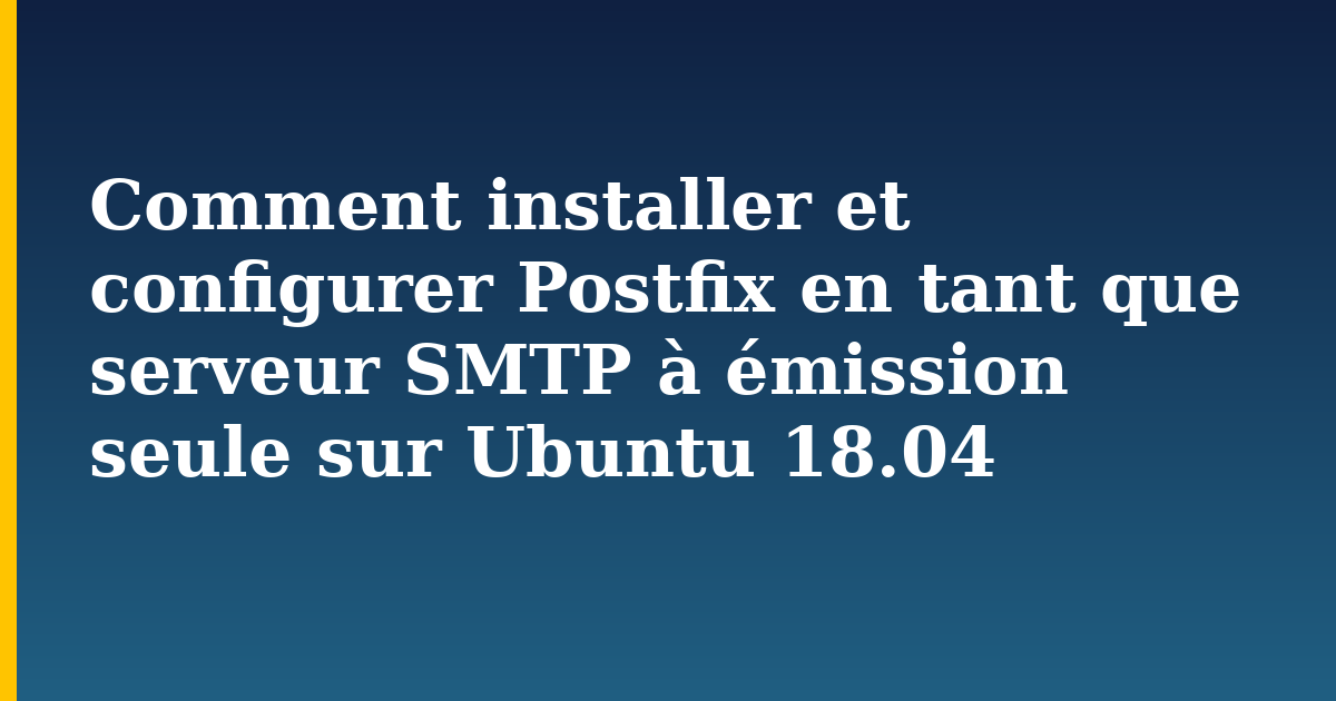 Comment installer et configurer Postfix en tant que serveur SMTP à émission seule sur Ubuntu 18.04 — step-by-step Linux tutorial on Progressive Robot