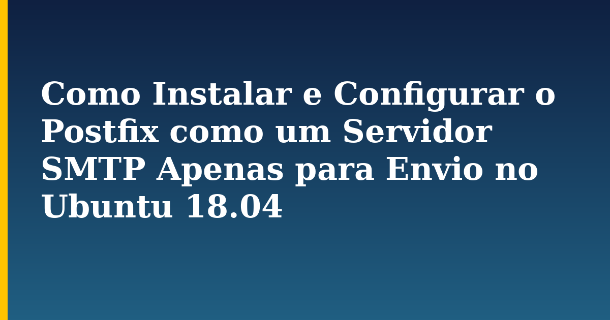 Como Instalar e Configurar o Postfix como um Servidor SMTP Apenas para Envio no Ubuntu 18.04 — step-by-step Linux tutorial on Progressive Robot