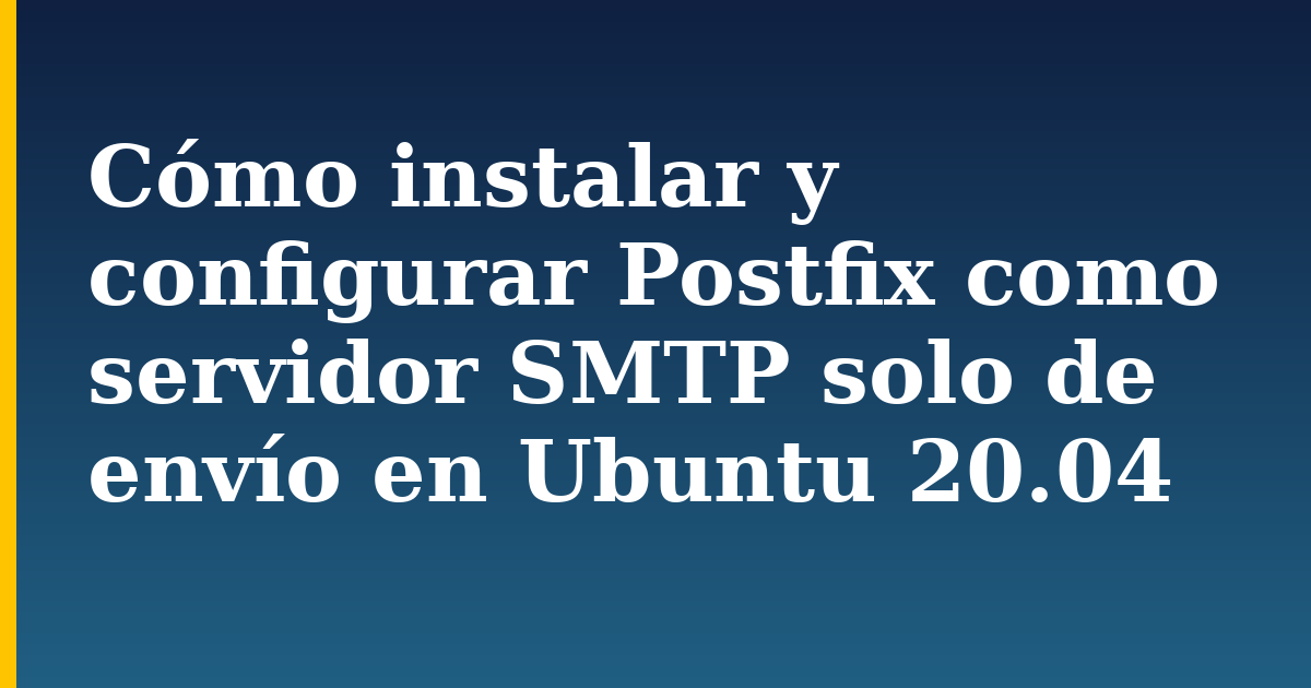 Cómo instalar y configurar Postfix como servidor SMTP solo de envío en Ubuntu 20.04