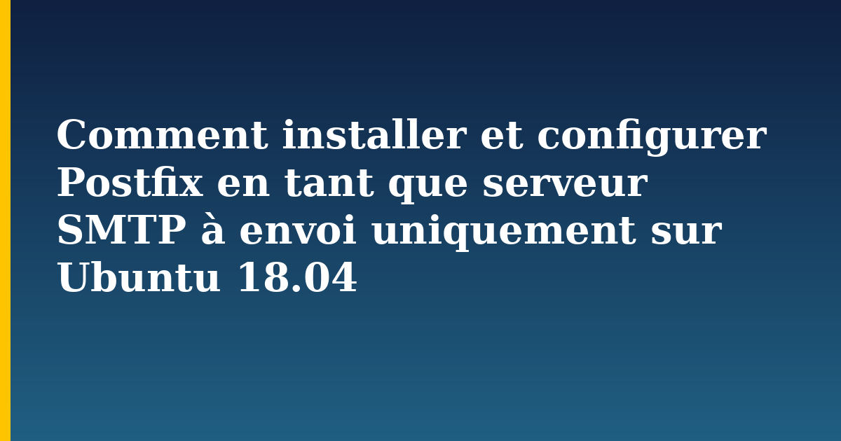 Comment installer et configurer Postfix en tant que serveur SMTP à envoi uniquement sur Ubuntu 18.04