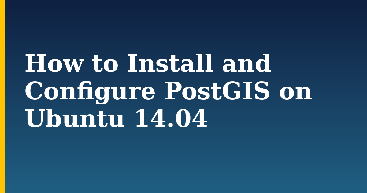 How to Install and Configure PostGIS on Ubuntu 14.04 — step-by-step Linux tutorial on Progressive Robot