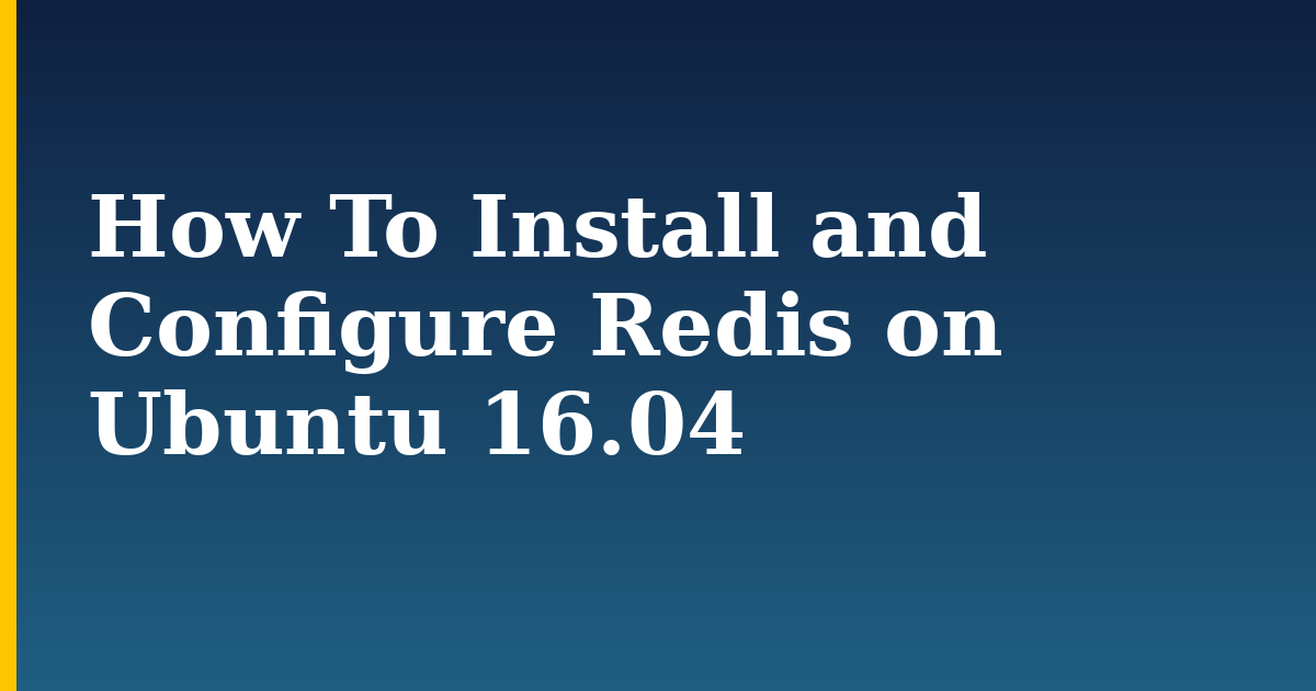 How To Install and Configure Redis on Ubuntu 16.04 — step-by-step Linux tutorial on Progressive Robot