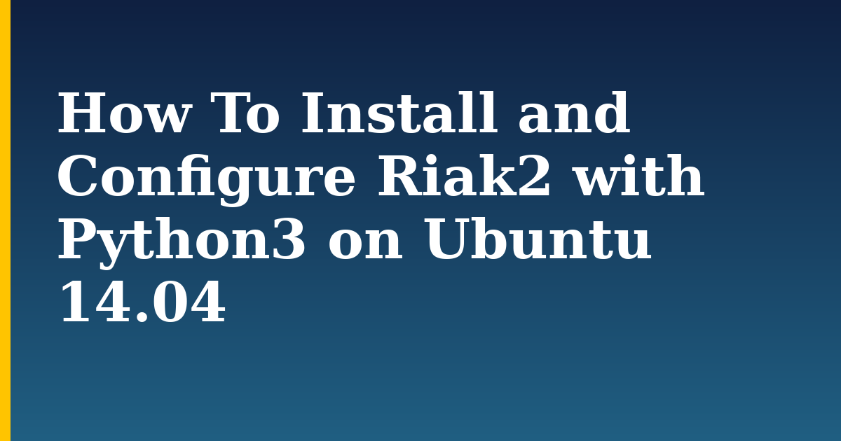 How To Install and Configure Riak2 with Python3 on Ubuntu 14.04