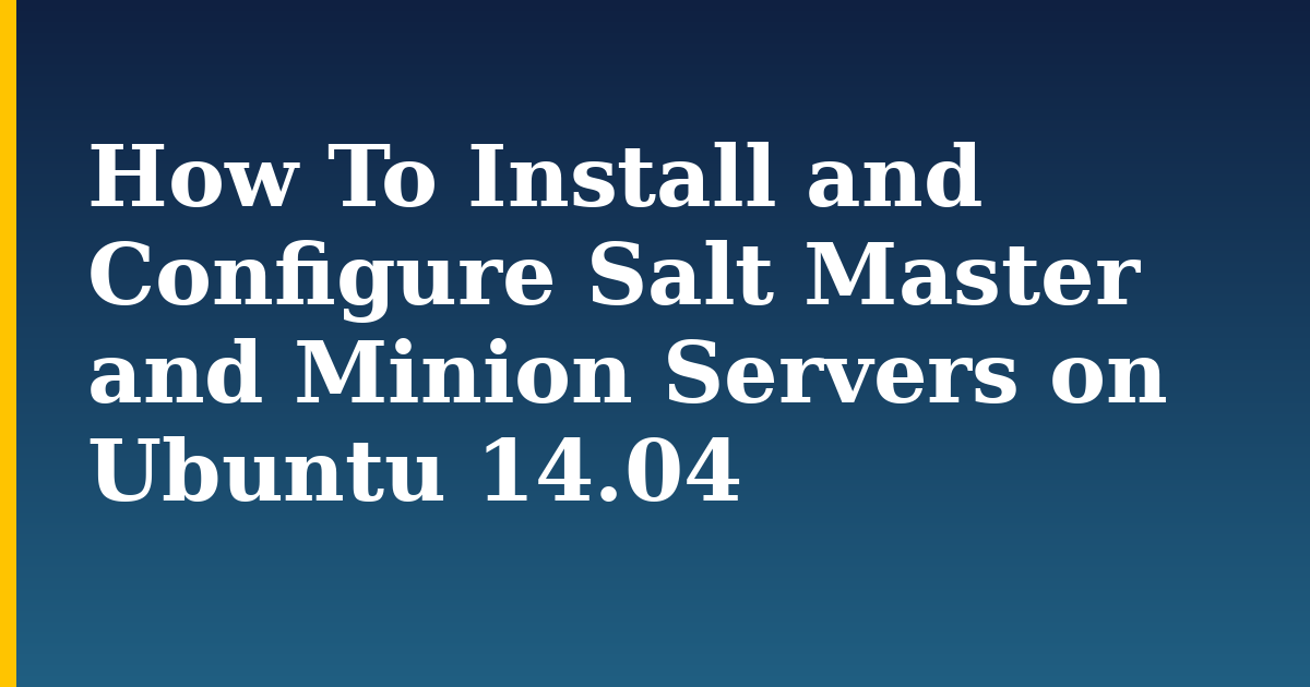 How To Install and Configure Salt Master and Minion Servers on Ubuntu 14.04 — step-by-step Linux tutorial on Progressive Robot