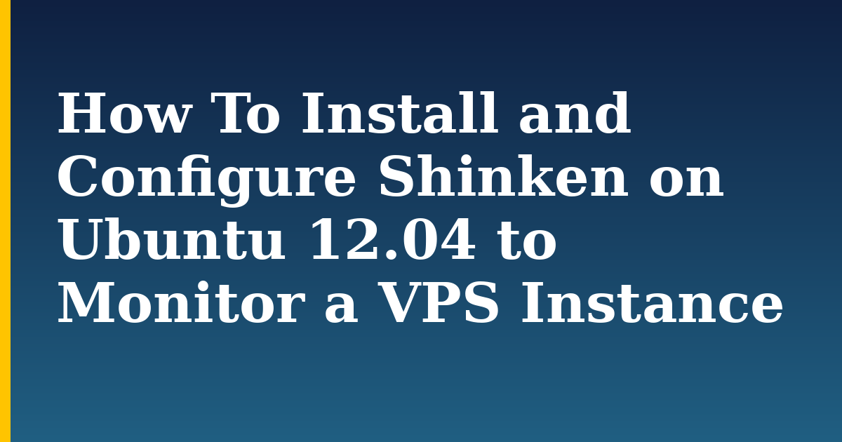 How To Install and Configure Shinken on Ubuntu 12.04 to Monitor a VPS Instance — step-by-step Linux tutorial on Progressive Robot