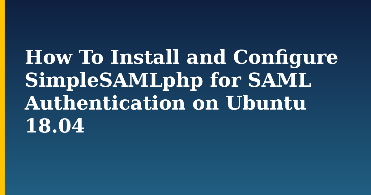 How To Install and Configure SimpleSAMLphp for SAML Authentication on Ubuntu 18.04 — step-by-step Linux tutorial on Progressive Robot