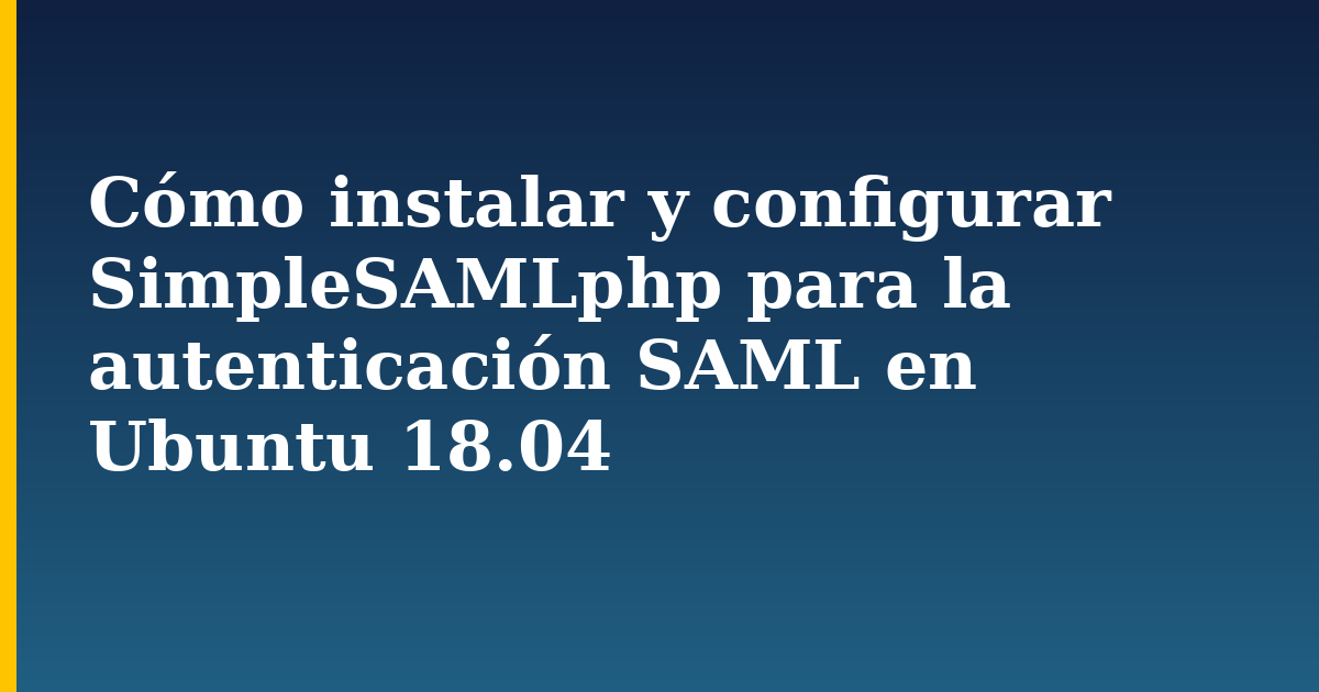 Cómo instalar y configurar SimpleSAMLphp para la autenticación SAML en Ubuntu 18.04 — step-by-step Linux tutorial on Progressive Robot