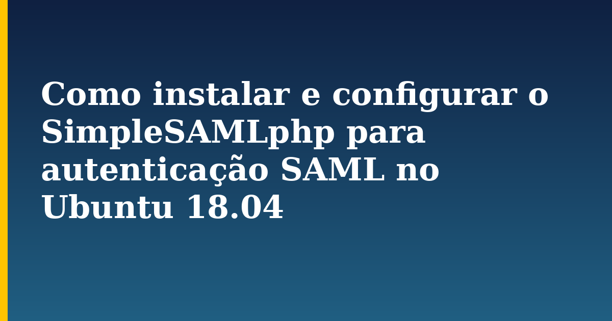Como instalar e configurar o SimpleSAMLphp para autenticação SAML no Ubuntu 18.04 — step-by-step Linux tutorial on Progressive Robot
