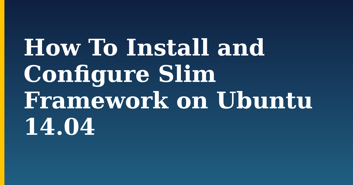How To Install and Configure Slim Framework on Ubuntu 14.04 — step-by-step Linux tutorial on Progressive Robot