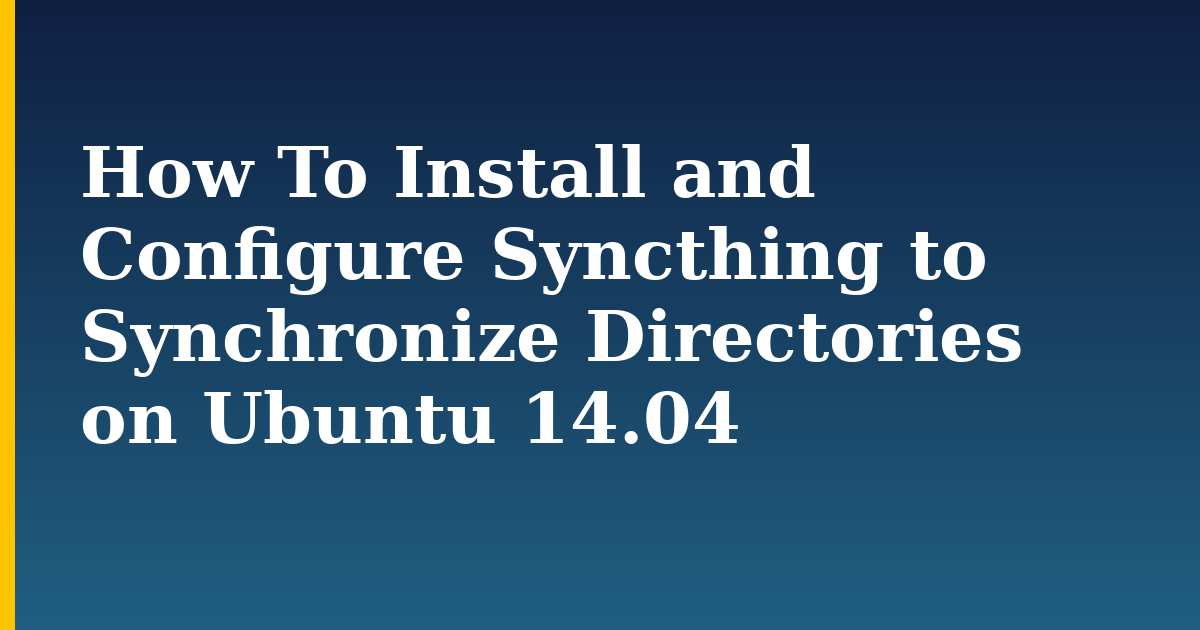How To Install and Configure Syncthing to Synchronize Directories on Ubuntu 14.04 — step-by-step Linux tutorial on Progressive Robot