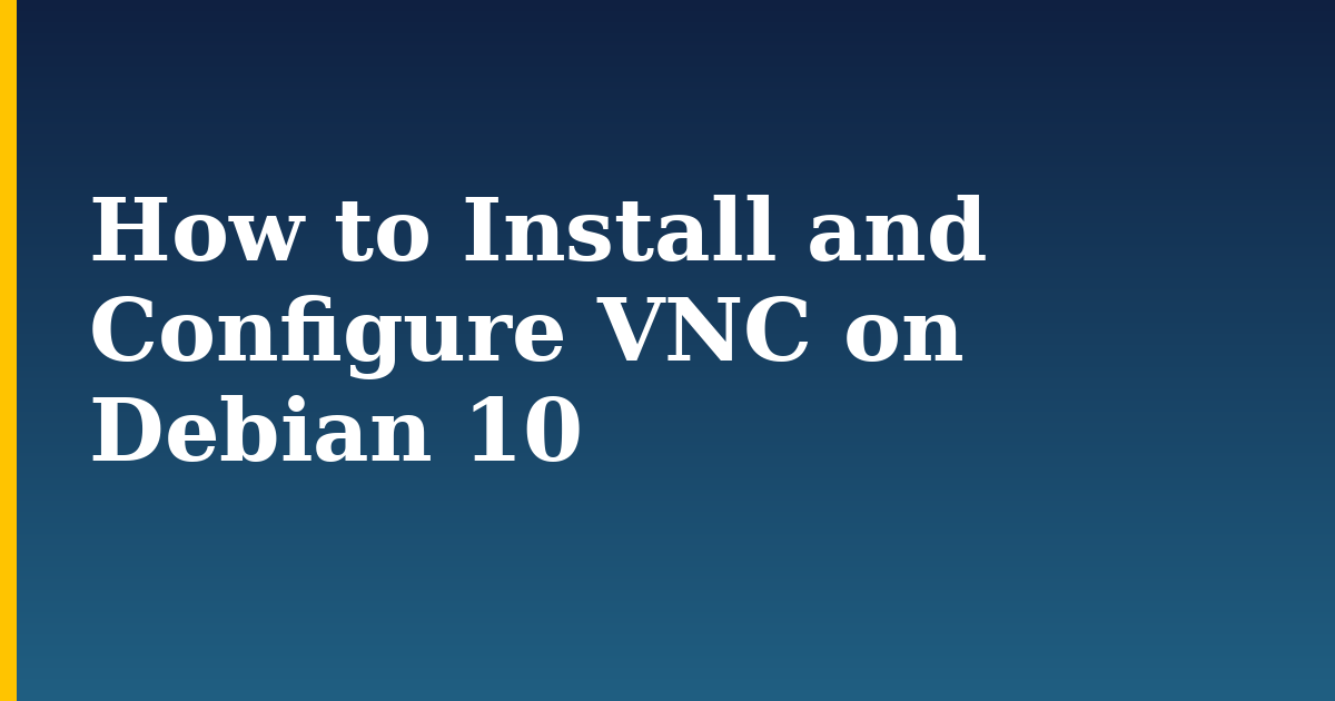 How to Install and Configure VNC on Debian 10
