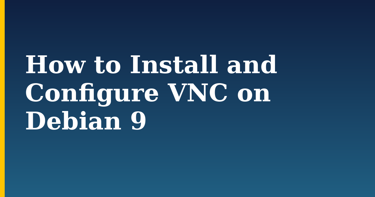 How to Install and Configure VNC on Debian 9